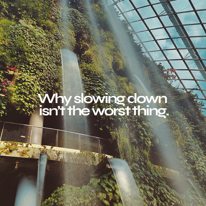 Why slowing down isn’t the worst thing.